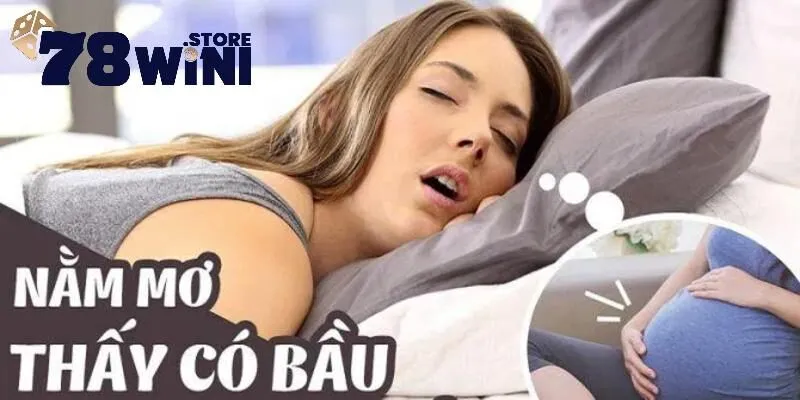 Mơ Thấy Có Bầu Là Điềm Lành Hay Điềm Gở? Nên Đánh Số Mấy? 2 Chi tiết ý nghĩa những giấc mơ thấy có bầu phổ biến